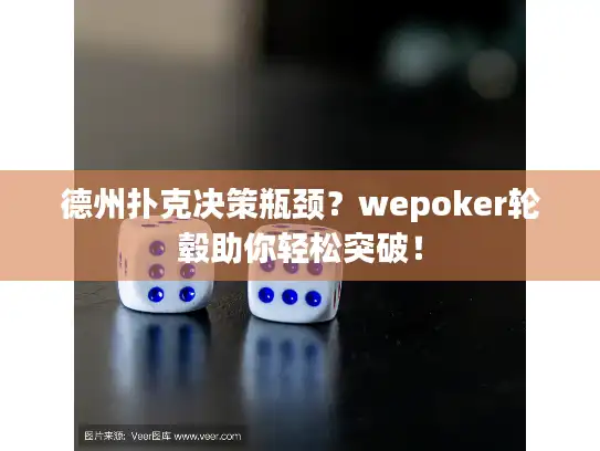 德州扑克决策瓶颈？wepoker轮毂助你轻松突破！