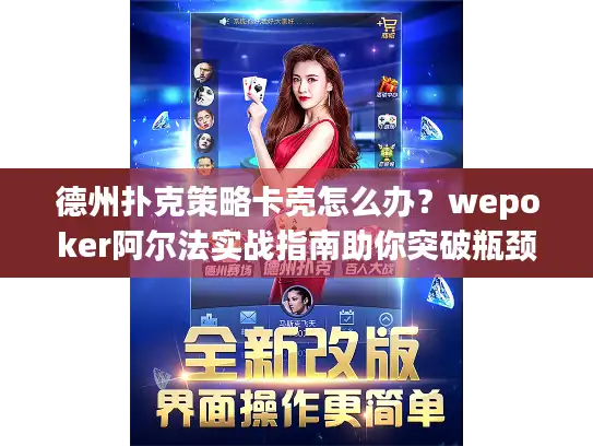 德州扑克策略卡壳怎么办？wepoker阿尔法实战指南助你突破瓶颈