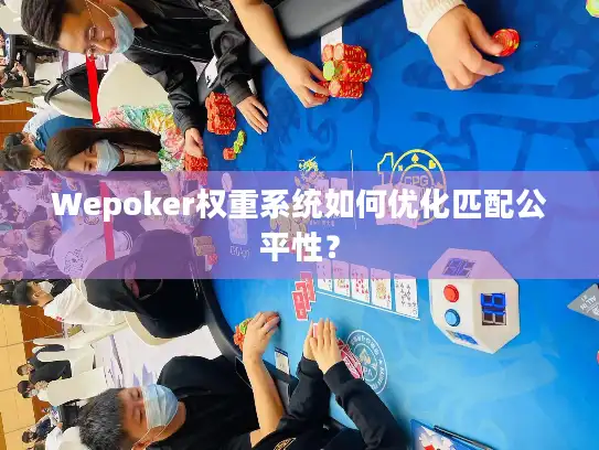 Wepoker权重系统如何优化匹配公平性？