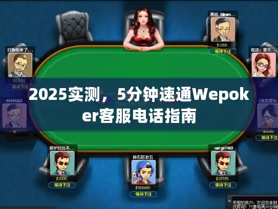 2025实测，5分钟速通Wepoker客服电话指南
