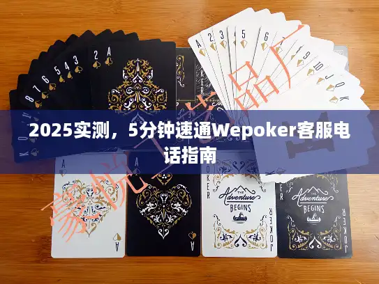 2025实测，5分钟速通Wepoker客服电话指南