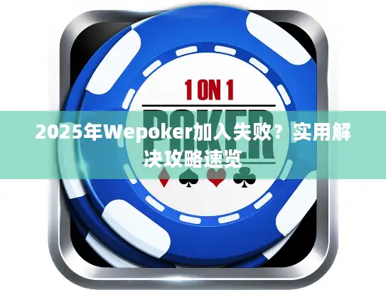 2025年Wepoker加入失败？实用解决攻略速览