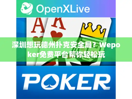 深圳想玩德州扑克安全局？Wepoker免费平台帮你轻松玩