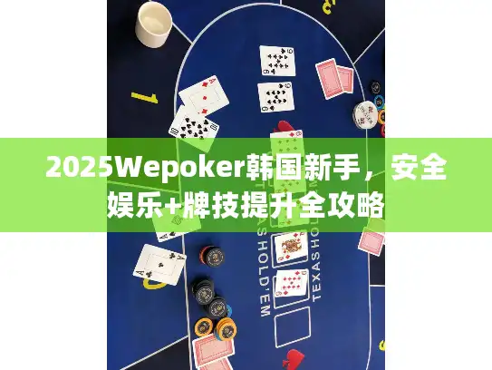 2025Wepoker韩国新手，安全娱乐+牌技提升全攻略