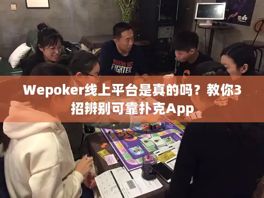 Wepoker线上平台是真的吗?教你3招辨别可靠扑克App Wepoker线上平台是真的吗?教你3招辨别可靠扑克App