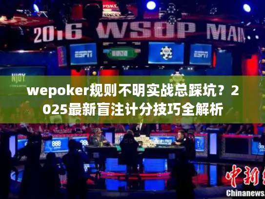 wepoker规则不明实战总踩坑？2025最新盲注计分技巧全解析