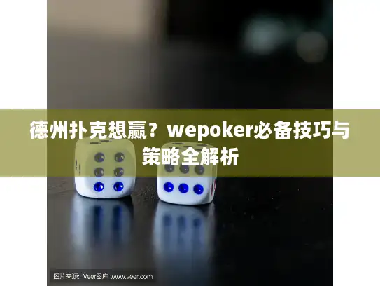 德州扑克想赢？wepoker必备技巧与策略全解析