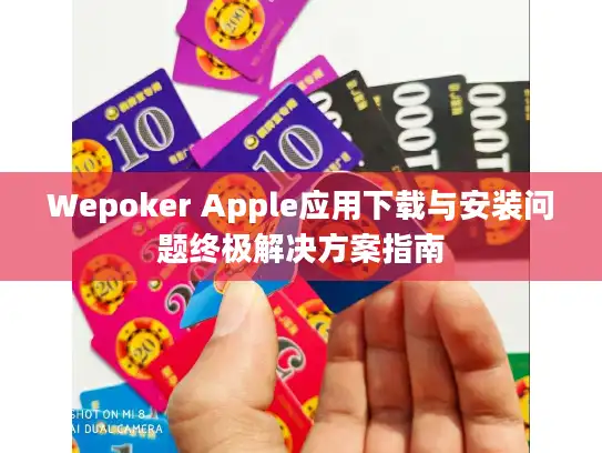 Wepoker Apple应用下载与安装问题终极解决方案指南