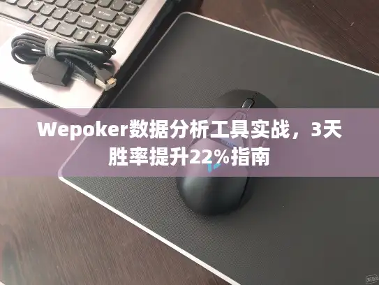 Wepoker数据分析工具实战，3天胜率提升22%指南