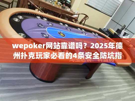 wepoker网站靠谱吗？2025年德州扑克玩家必看的4条安全防坑指南