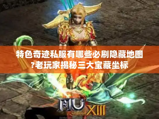 特色奇迹私服有哪些必刷隐藏地图?老玩家揭秘三大宝藏坐标