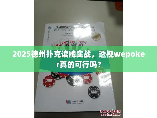 2025德州扑克读牌实战，透视wepoker真的可行吗？