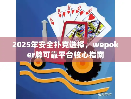 2025年安全扑克选择，wepoker牌可靠平台核心指南