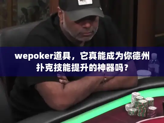 wepoker道具，它真能成为你德州扑克技能提升的神器吗？