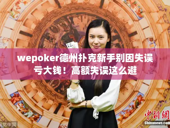 wepoker德州扑克新手别因失误亏大钱！高额失误这么避