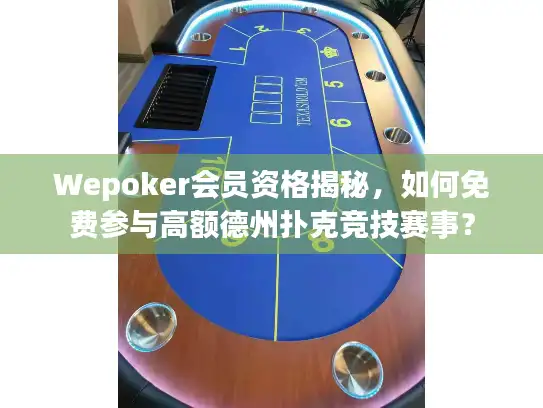 Wepoker会员资格揭秘，如何免费参与高额德州扑克竞技赛事？