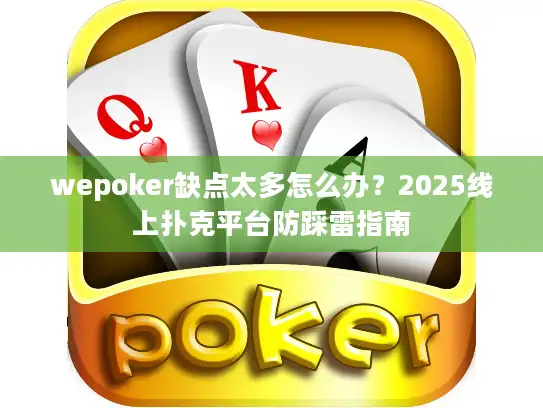 wepoker缺点太多怎么办？2025线上扑克平台防踩雷指南