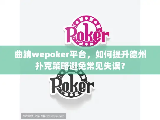 曲靖wepoker平台，如何提升德州扑克策略避免常见失误？