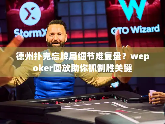 德州扑克忘牌局细节难复盘?wepoker回放助你抓制胜关键 德州扑克忘牌局细节难复盘?wepoker回放助你抓制胜关键