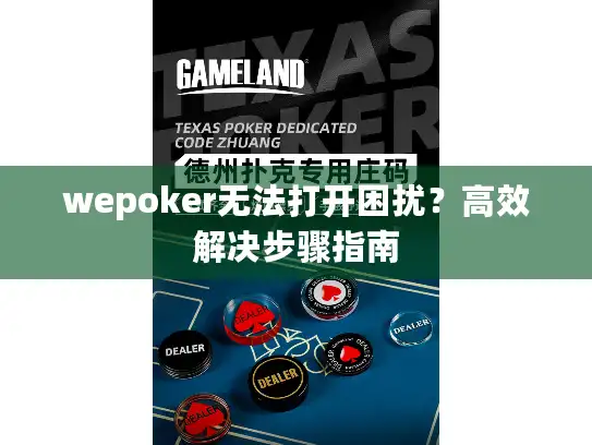 wepoker无法打开困扰？高效解决步骤指南