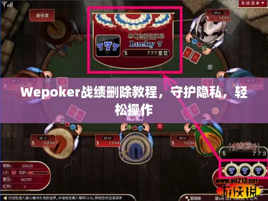 Wepoker战绩删除教程，守护隐私，轻松操作