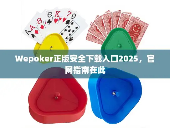 Wepoker正版安全下载入口2025，官网指南在此