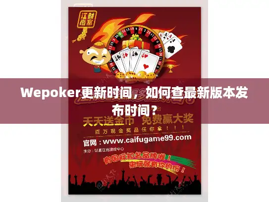 Wepoker更新时间,如何查最新版本发布时间? Wepoker更新时间,如何查最新版本发布时间?