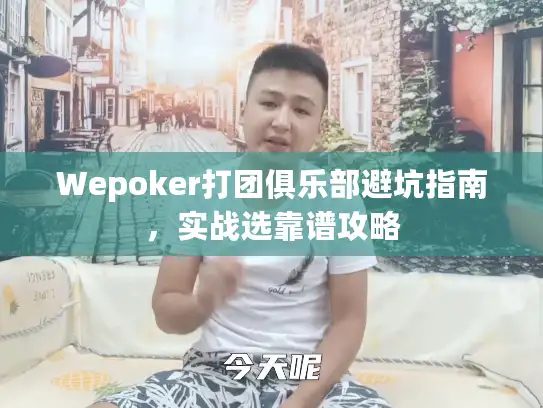 Wepoker打团俱乐部避坑指南，实战选靠谱攻略