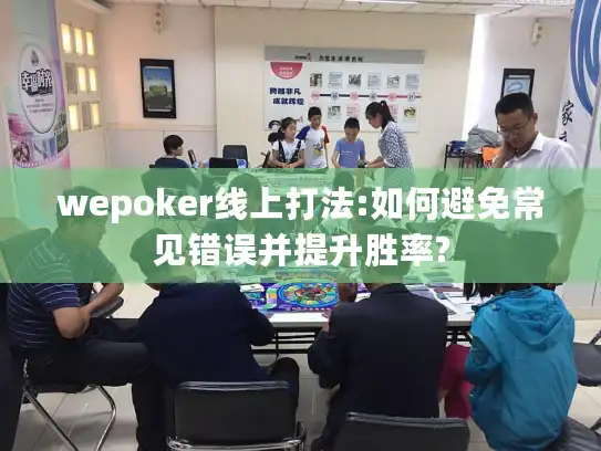wepoker线上打法:如何避免常见错误并提升胜率?