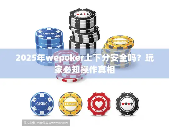 2025年wepoker上下分安全吗？玩家必知操作真相