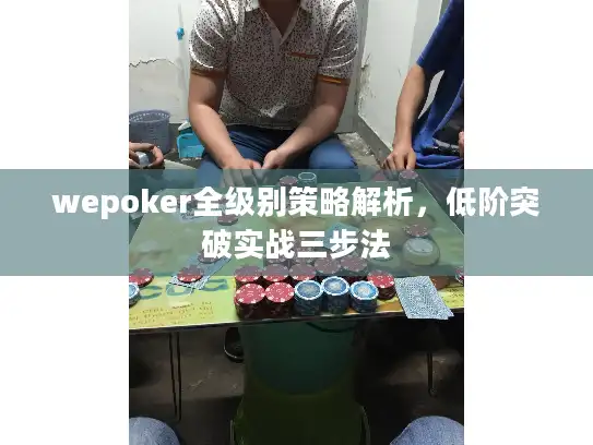 wepoker全级别策略解析，低阶突破实战三步法