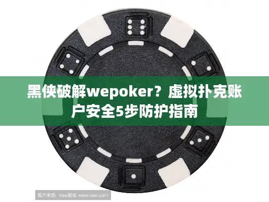 黑侠破解wepoker？虚拟扑克账户安全5步防护指南