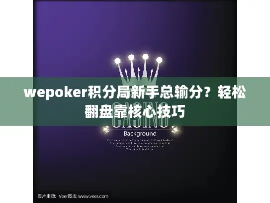 wepoker积分局新手总输分？轻松翻盘靠核心技巧