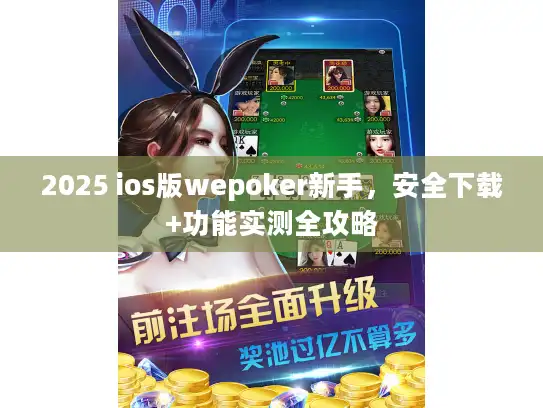 2025 ios版wepoker新手,安全下载+功能实测全攻略 2025 ios版wepoker新手,安全下载+功能实测全攻略