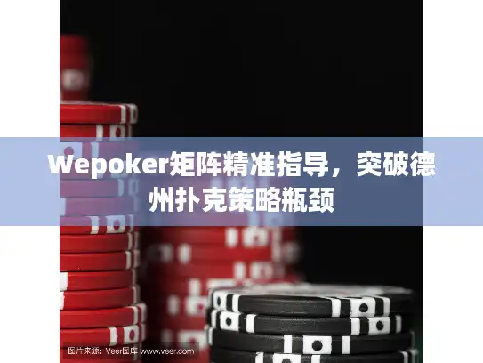 Wepoker矩阵精准指导，突破德州扑克策略瓶颈