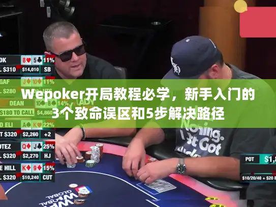 Wepoker开局教程必学，新手入门的3个致命误区和5步解决路径