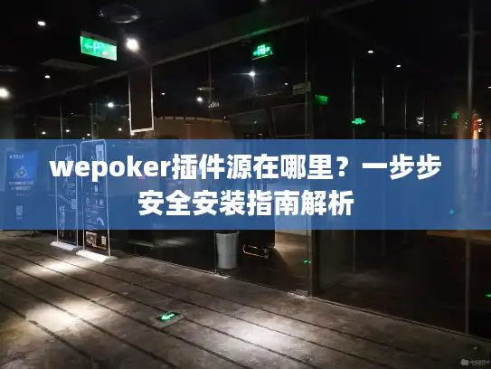 wepoker插件源在哪里？一步步安全安装指南解析
