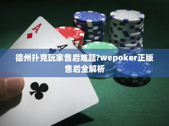 德州扑克玩家售后难题?wepoker正版售后全解析