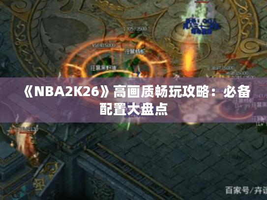 《NBA2K26》高画质畅玩攻略：必备配置大盘点