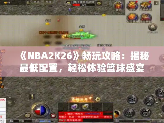 《NBA2K26》畅玩攻略：揭秘最低配置，轻松体验篮球盛宴