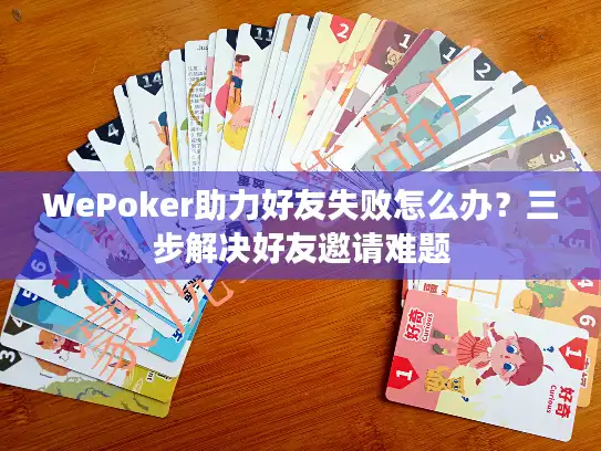 WePoker助力好友失败怎么办？三步解决好友邀请难题