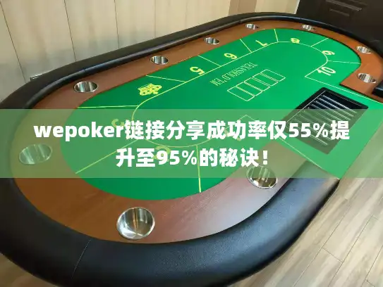 wepoker链接分享成功率仅55%提升至95%的秘诀！