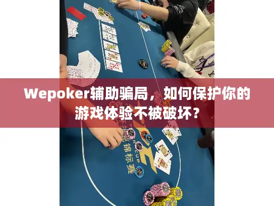 Wepoker辅助骗局,如何保护你的游戏体验不被破坏? Wepoker辅助骗局,如何保护你的游戏体验不被破坏?
