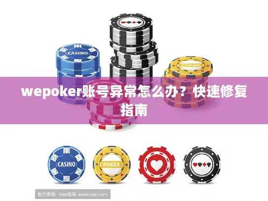 wepoker账号异常怎么办？快速修复指南
