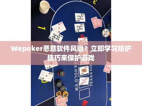 Wepoker恶意软件风险？立即学习防护技巧来保护游戏