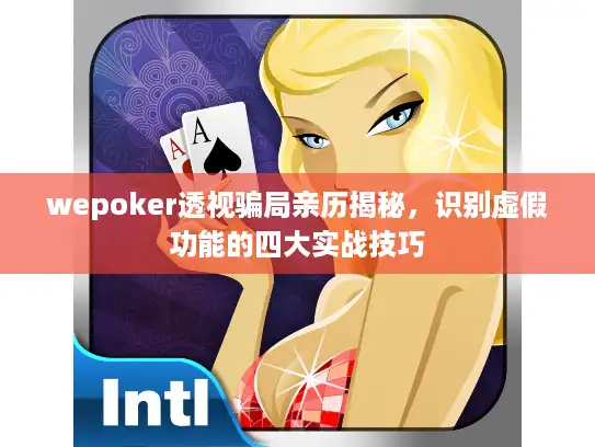 wepoker透视骗局亲历揭秘,识别虚假功能的四大实战技巧 wepoker透视骗局亲历揭秘,识别虚假功能的四大实战技巧