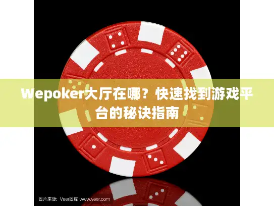 Wepoker大厅在哪?快速找到游戏平台的秘诀指南 Wepoker大厅在哪?快速找到游戏平台的秘诀指南