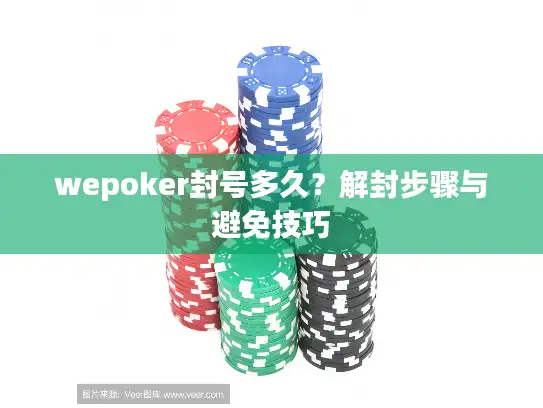 wepoker封号多久？解封步骤与避免技巧