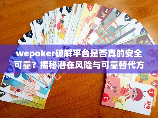 wepoker破解平台是否真的安全可靠？揭秘潜在风险与可靠替代方案