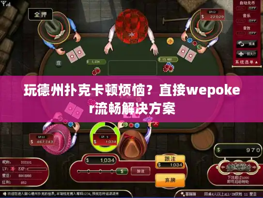 玩德州扑克卡顿烦恼？直接wepoker流畅解决方案